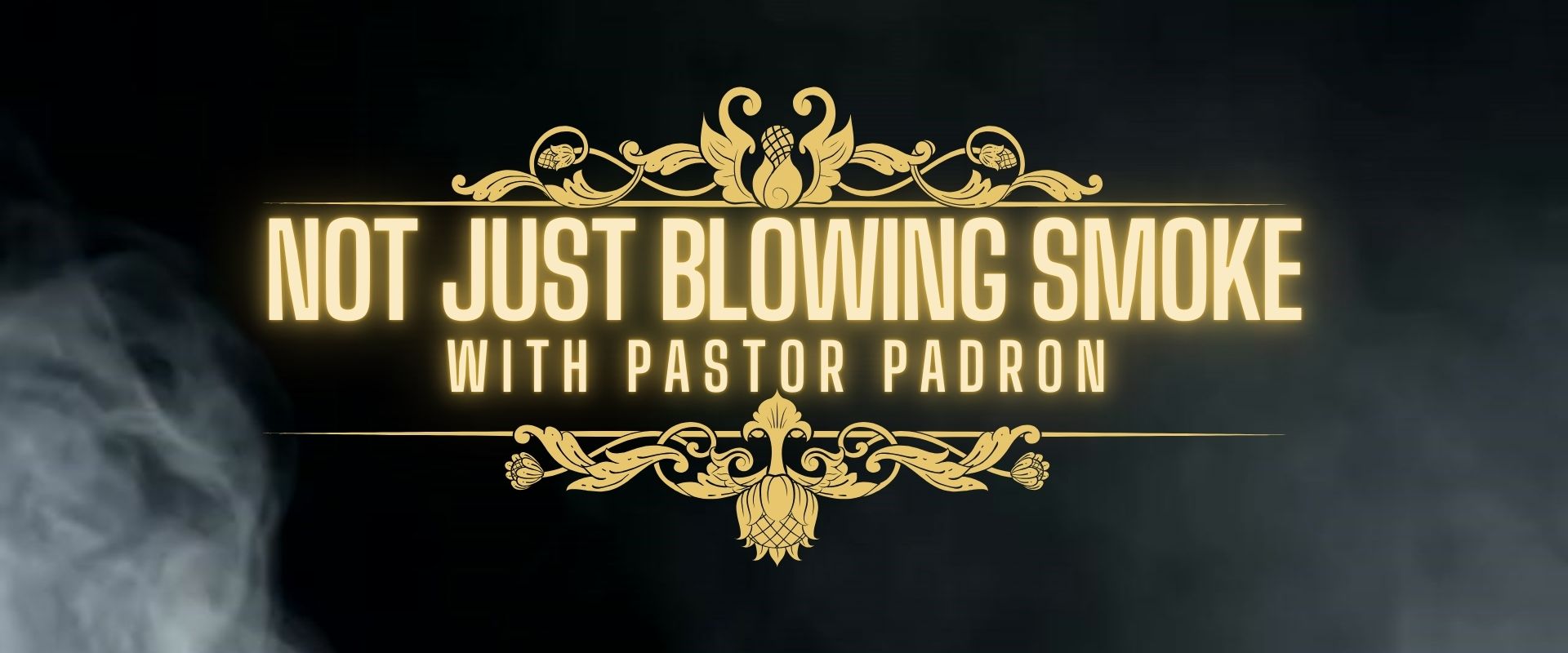 Not Just Blowing Smoke with Pastor Padron
